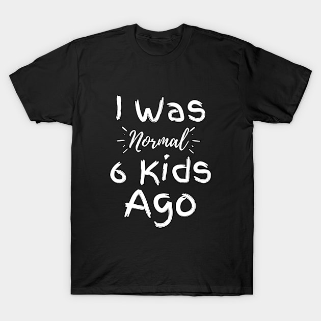 I Was Normal 6 Kids Ago T-Shirt by GoodWills